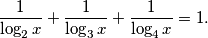 \frac{1}{\log_2 x} + \frac{1}{\log_3 x} + \frac{1}{\log_4 x} = 1.