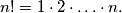 n! = 1 \cdot 2 \cdot \ldots \cdot n.