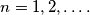 n=1,2,\ldots.