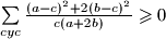 \sum\limits_{cyc}{ \frac{(a - c)^2 + 2(b - c)^2}{c(a + 2b)} } \geqslant 0