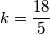 \displaystyle k = \frac{18}{5}