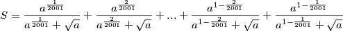 S = \frac{a^{\frac{1}{2001}}}{a^{\frac{1}{2001}}+\sqrt{a}} + \frac{a^{\frac{2}{2001}}}{a^{\frac{2}{2001}}+\sqrt{a}} + ... +  \frac{a^{1-\frac{2}{2001}}}{a^{1-\frac{2}{2001}}+\sqrt{a}}+ \frac{a^{1-\frac{1}{2001}}}{a^{1-\frac{1}{2001}}+\sqrt{a}}