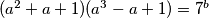 (a^2+a+1)(a^3-a+1)=7^b