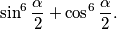 \sin^6 \frac{\alpha}{2} + \cos^6 \frac{\alpha}{2} .
