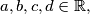 a, b, c, d \in \mathbb{R},