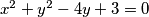 x^2 +y^2 - 4y + 3=0