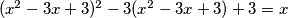 (x^2 - 3x + 3)^2 - 3(x^2 - 3x + 3) + 3 = x