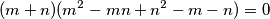 (m + n)(m^2 - mn + n^2 -m - n) = 0
