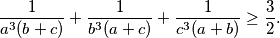 \frac{1}{a^3(b + c)} + \frac{1}{b^3(a+c)} + \frac{1}{c^3(a + b)} \ge \frac{3}{2} \text.