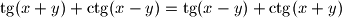
\tg(x+y)+\ctg(x-y)=\tg(x-y)+\ctg(x+y)
