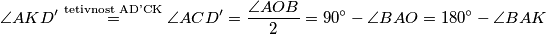 \angle AKD'\overset{\text{tetivnost AD'CK}}{=}\angle ACD'=\frac{\angle AOB}{2}=90^\circ-\angle BAO=180^\circ - \angle BAK