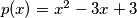 p(x)=x^2-3x+3