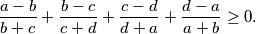 \frac{a - b}{b + c} + \frac{b - c}{c + d} + \frac{c - d}{d + a} + \frac{d - a}{a + b} \geq 0 \text{.}