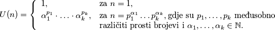 U(n)=\left\{ 
\begin{array}{ll}
1, & \text{za }n = 1,\\[1mm]
\alpha_1^{p_1} \cdot \ldots \cdot \alpha_k^{p_k}, &
\text{za }n = p_1^{\alpha_1}\ldots  p_k^{\alpha_k}, 
\text{gdje su } p_1, \ldots, p_k \text{ međusobno }\\
& \text{različiti prosti brojevi i }\alpha_1,\dots, \alpha_k \in\mathbb{N}.
\end{array}
\right.
