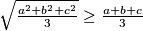 \sqrt{\frac{a^2+b^2+c^2}{3}} \geq \frac{a+b+c}{3}