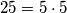 25 = 5\cdot5