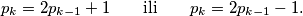 \begin{equation*}
    p_k = 2p_{k-1} + 1
    \qquad \textnormal{ili} \qquad
    p_k = 2p_{k-1} - 1
    \textnormal{.}
\end{equation*}