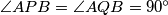 \angle APB = \angle AQB = 90^{\circ}
