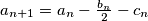a_{n + 1} = a_n - \frac {b_n}{2} - c_n