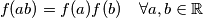 f(ab)=f(a)f(b) \quad\forall a, b\in\mathbb{R}