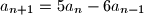 a_{n+1}=5a_n -6a_{n-1}