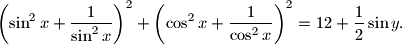 
\left(\sin ^2x+\frac{1}{\sin ^2x}\right)^2+\left(\cos ^2x+\frac{1}{\cos^2x}\right)^2=12+\frac{1}{2}\sin y.
