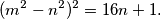 (m^2 - n^2)^2 = 16n + 1 \text.