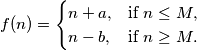 f(n) = \begin{cases} n + a, & \text{if } n \leq M, \\ n - b, & \text{if } n \geq M. \end{cases}