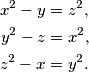 \begin{align*}
x^2-y &= z^2, \\
y^2-z &= x^2, \\
z^2-x &= y^2. 
\end{align*}