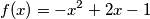 f(x) = -x^2 + 2x - 1
