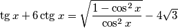 \tg x + 6\ctg x= \sqrt{\frac{1-\cos^{2} x}{\cos^{2} x}} - 4 \sqrt{3}
