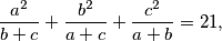\frac{a^{2}}{b+c}+\frac{b^{2}}{a+c}+\frac{c^{2}}{a+b}=21,