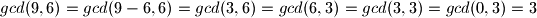 gcd(9,6)=gcd(9-6,6)=gcd(3,6)=gcd(6,3)=gcd(3,3)=gcd(0,3)=3