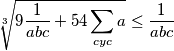 \sqrt[3]{9\frac{1}{abc} +54\sum_{cyc}a}\leq \frac{1}{abc}