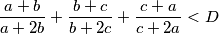 \begin{equation*}
    \frac{a+b}{a+2b} + \frac{b+c}{b+2c} + \frac{c+a}{c+2a} < D
\end{equation*}