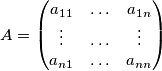 A=\begin{pmatrix} a_{11} & \ldots & a_{1n} \\ \vdots & \ldots & \vdots  \\ a_{n1} & \ldots & a_{nn} \end{pmatrix}