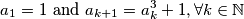a_1 = 1  \text{   and   }  a_{k+1} = a_k^3+1, \forall k \in\mathbb{N}