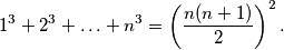 1^3+2^3+\ldots+n^3=\left(\frac{n(n+1)}{2}\right)^2.