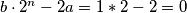 b\cdot 2^n - 2a = 1*2 - 2 = 0