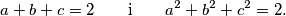 a + b + c = 2 \qquad \text{i} \qquad a^2 + b^2 + c^2 = 2 \text{.}