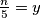  \frac {n}{5}=y 