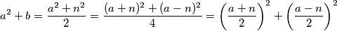 a^2 + b = \frac{a^2 + n^2}{2} = \frac{(a + n)^2 + (a - n)^2}{4} = \left(\frac{a + n}{2}\right)^2 + \left(\frac{a - n}{2}\right)^2