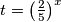 t = {\left( \frac{2}{5}\right)}^{x}