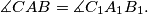 \measuredangle CAB=\measuredangle C_{1}A_{1}B_{1}.