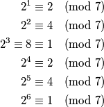 \begin{equation}
\notag
\begin{split}
2^1 &\equiv 2 \pmod{7} \\
2^2 &\equiv 4 \pmod{7} \\
2^3 \equiv 8 &\equiv 1 \pmod {7} \\
2^4 &\equiv 2 \pmod{7} \\
2^5 &\equiv 4 \pmod{7} \\
2^6 &\equiv 1 \pmod{7}
\end{split}
\end{equation}