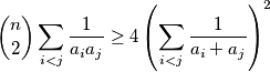 \binom n2 \sum_{i<j} \frac{1}{a_ia_j} \geq 4 \left( \sum_{i<j} \frac{1}{a_i+a_j} \right)^2