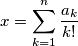 \displaystyle x = \sum^n_{k=1} \frac{a_k}{k!}