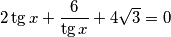 2\tg x + \frac{6}{\tg x} + 4 \sqrt{3} = 0