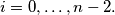 i = 0, \ldots, n - 2.