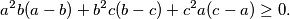 a^{2}b(a - b) + b^{2}c(b - c) + c^{2}a(c - a)\ge 0.